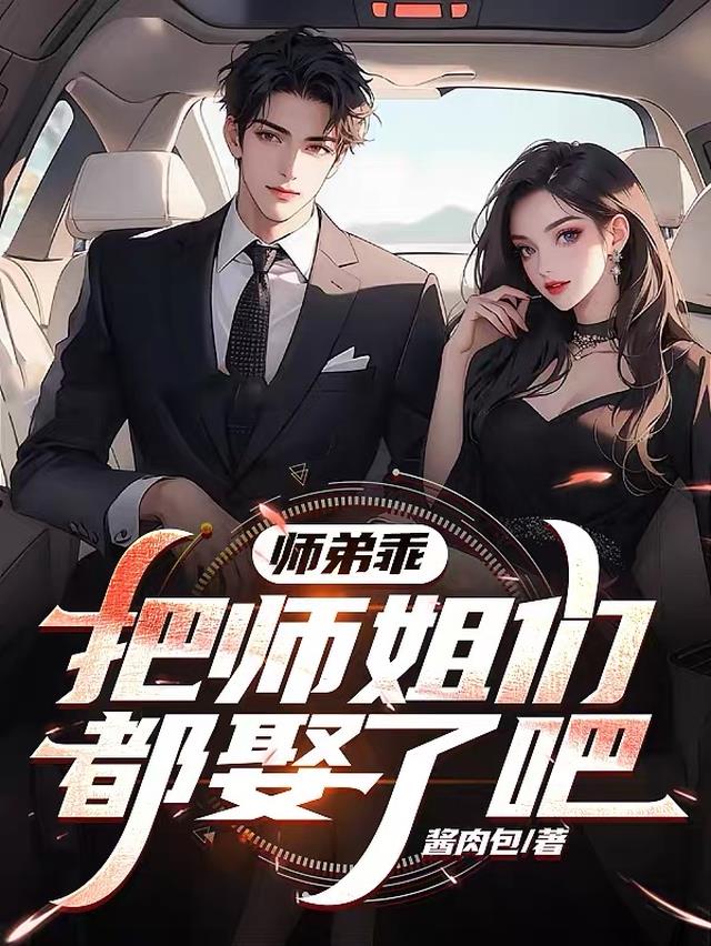 师弟乖，把师姐们都娶了吧！